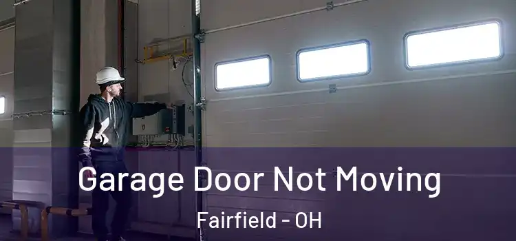  Garage Door Not Moving Fairfield - OH